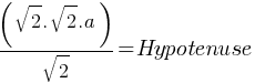 (sqrt{2} . sqrt{2} . a) / sqrt{2} = Hypotenuse