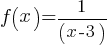 f(x) = 1 / (x-3)