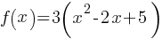 f(x) = 3(x^2 - 2x + 5)