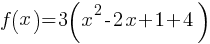 f(x) = 3(x^2 - 2x + 1 + 4)