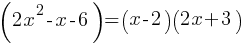 (2x^2 -x -6) = (x-2)(2x+3)