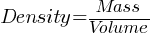 Density = Mass / Volume