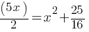 (5x)/2 = x^2 + 25/16