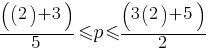 ((2) + 3)/5 le p le (3(2) + 5)/2