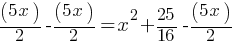 (5x)/2 - (5x)/2 = x^2 + 25/16 - (5x)/2