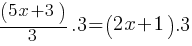 (5x + 3)/3 . 3= (2x+1).3