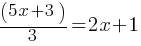 (5x + 3)/3 = 2x+1