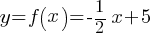 y = f(x) =-1/2 x + 5