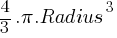 4/3 . pi . Radius^3