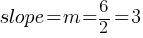 slope = m = 6/2 = 3