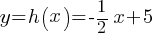 y = h(x) =-1/2 x + 5