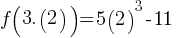 f(3.(2)) = 5(2)^3 - 11