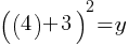 ((4) + 3)^2 = y