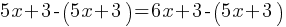 5x + 3 - (5x + 3)= 6x + 3 - (5x + 3)