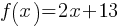 f(x) = 2x +13