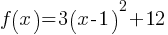 f(x) = 3(x-1)^2 + 12