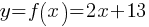 y= f(x) = 2x +13