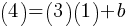 (4) = (3)(1) + b