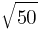 sqrt{50}