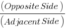 (Opposite Side) / (Adjacent Side)