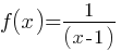 f(x) = 1/(x-1)