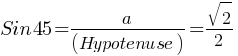 Sin 45= a/(Hypotenuse) = sqrt{2}/2