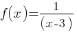 f(x) = 1 / (x-3)