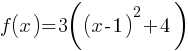 f(x) = 3((x-1)^2 + 4)
