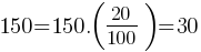 150 = 150 . (20/100) = 30