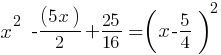 x^2  - (5x)/2 + 25/16 = (x -5/4)^2