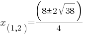 x_(1,2) = (8 pm 2 sqrt{38})/4