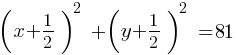 (x+1/2)^2  + (y+1/2)^2  = 81