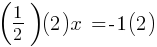 (1/2)(2)x   = -1(2)