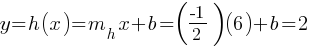 y = h(x) = m_h x + b = (-1/2)(6) + b = 2