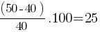 (50 - 40)/40 . 100 = 25