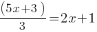(5x + 3)/3 = 2x+1