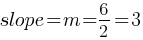 slope = m = 6/2 = 3