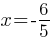 x  = -6/5