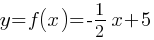 y = f(x) =-1/2 x + 5