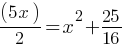 (5x)/2 = x^2 + 25/16