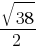 sqrt{38}/2