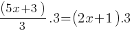 (5x + 3)/3 . 3= (2x+1).3