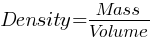 Density = Mass / Volume