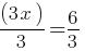 (3x)/3= 6/3