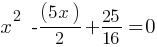 x^2  - (5x)/2 + 25/16 = 0