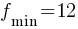 f_min = 12