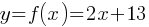 y= f(x) = 2x +13