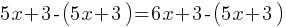 5x + 3 - (5x + 3)= 6x + 3 - (5x + 3)