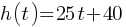 h(t) = 25t + 40