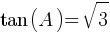tan (A) = sqrt{3}
